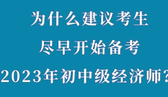 為什么建議考生盡早開始備考2023年初中級(jí)經(jīng)濟(jì)師？