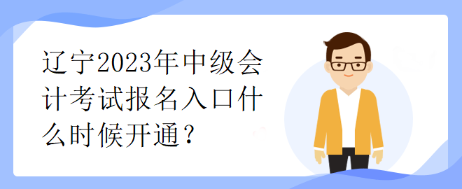 遼寧2023年中級會計考試報名入口什么時候開通？