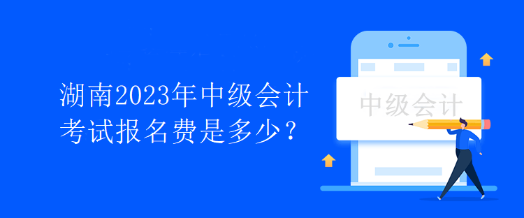 湖南2023年中級會計考試報名費是多少？