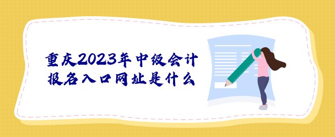 重慶2023年中級會計報名入口網(wǎng)址是什么