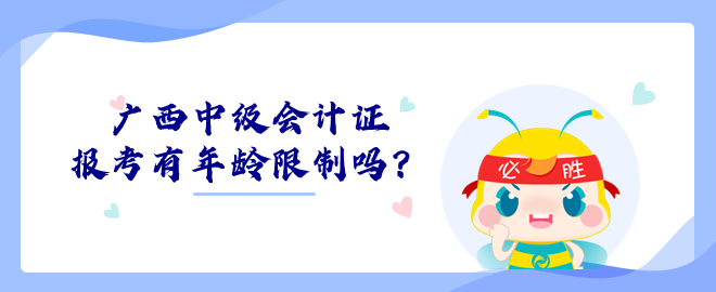 廣西中級(jí)會(huì)計(jì)證報(bào)考有年齡限制嗎？