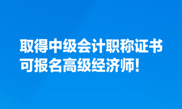 取得中級會計職稱證書，也可報名高級經(jīng)濟(jì)師！