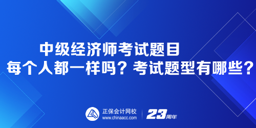 中級經(jīng)濟(jì)師考試題目每個人都一樣嗎？考試題型有哪些？