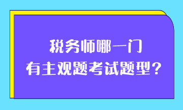 稅務(wù)師哪一門有主觀題考試題型？