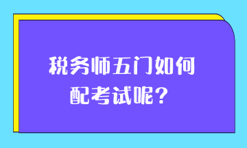 稅務師五門如何搭配考試呢？