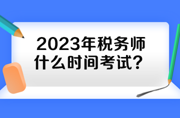 2023年稅務(wù)師什么時(shí)間考試？