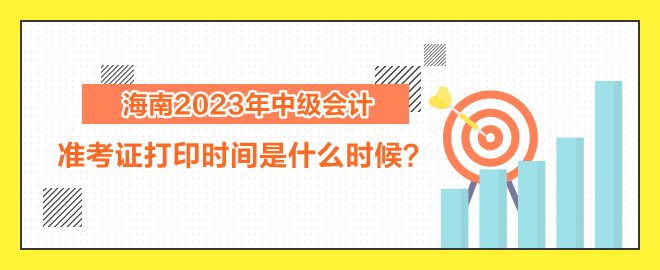 海南2023年中級(jí)會(huì)計(jì)職稱考試準(zhǔn)考證打印時(shí)間是什么時(shí)候？