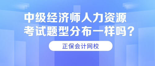 中級(jí)經(jīng)濟(jì)師人力資源考試題型分布一樣嗎？