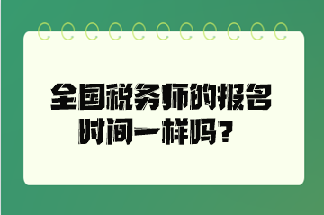 全國(guó)稅務(wù)師的報(bào)名時(shí)間一樣嗎？