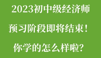 2023初中級(jí)經(jīng)濟(jì)師預(yù)習(xí)階段即將結(jié)束！你學(xué)的怎么樣啦？