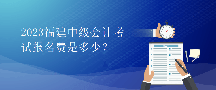 2023福建中級(jí)會(huì)計(jì)考試報(bào)名費(fèi)是多少？