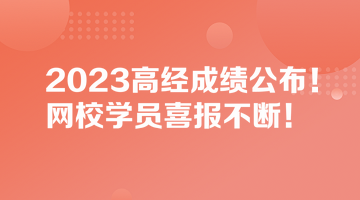 2023高經(jīng)成績公布！網(wǎng)校學(xué)員喜報不斷！