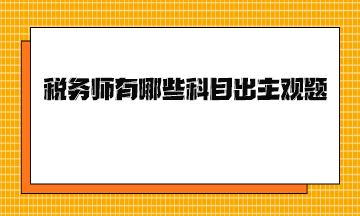 稅務(wù)師有哪些科目出主觀題？