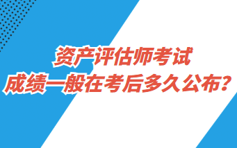 資產(chǎn)評(píng)估師考試成績一般在考后多久公布？