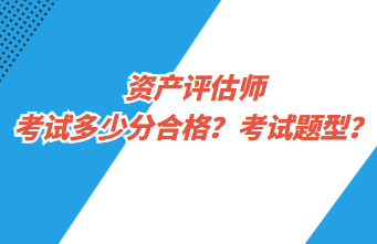 資產(chǎn)評(píng)估師考試多少分合格？考試題型？