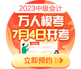 2023中級(jí)會(huì)計(jì)萬人?？?月4日開啟 預(yù)約模考開通提醒>