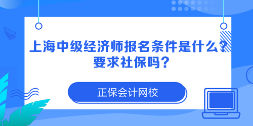 上海中級(jí)經(jīng)濟(jì)師報(bào)名條件是什么？要求社保嗎？