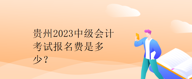 貴州2023中級會計考試報名費是多少？