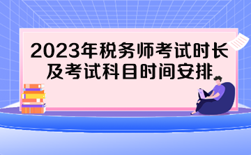 2023年稅務師考試時長及考試科目時間安排