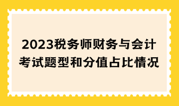 2023稅務師財務與會計考試題型和分值占比情況