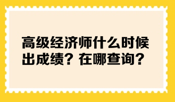 高級經(jīng)濟師什么時候出成績？在哪查詢？