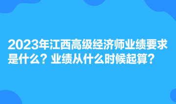 2023年江西高級經濟師業(yè)績要求是什么？業(yè)績從什么時候起算