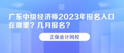 廣東中級經(jīng)濟師2023年報名入口在哪里？幾月報名？