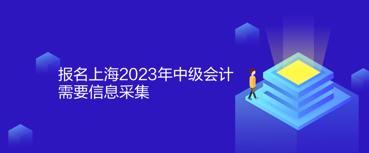 報名上海2023年中級會計需要信息采集