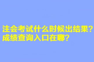 注會考試什么時候出結果？成績查詢入口在哪？