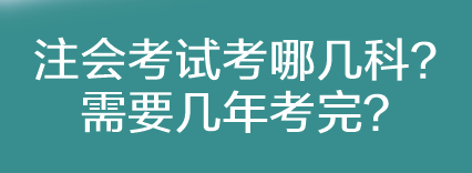 注會(huì)考試考哪幾科？需要幾年考完？