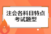 注會考試各科目特點是什么？考試題型主要有哪些？