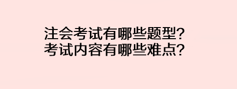 注會考試有哪些題型？考試內(nèi)容有哪些難點？