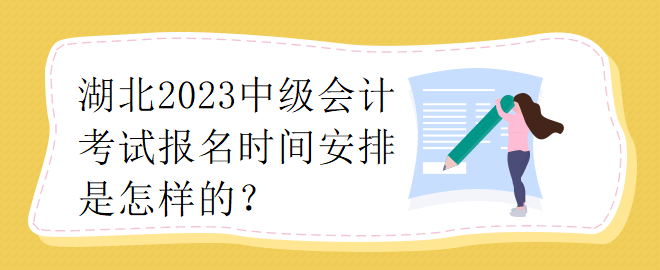 湖北2023中級會計考試報名時間安排是怎樣的？