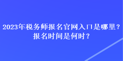 2023年稅務師報名官網入口是哪里？報名時間是何時？