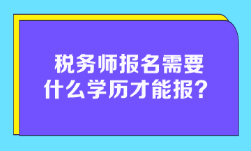 稅務師報名需要什么學歷才能報