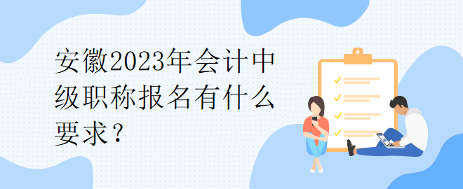 安徽2023年會(huì)計(jì)中級職稱報(bào)名有什么要求？