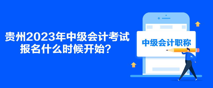 貴州2023年中級(jí)會(huì)計(jì)考試報(bào)名什么時(shí)候開(kāi)始？