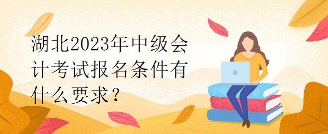 湖北2023年中級會計考試報名條件有什么要求？