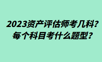 2023資產(chǎn)評估師考幾科？每個科目考什么題型？