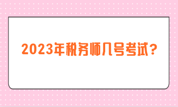 2023年稅務(wù)師幾號考試？