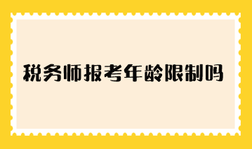 稅務(wù)師報考年齡限制嗎？