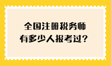 全國(guó)注冊(cè)稅務(wù)師有多少人報(bào)考過(guò)？