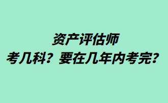 資產(chǎn)評估師考幾科？要在幾年內(nèi)考完？