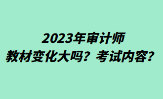 2023年審計師教材變化大嗎？考試內(nèi)容？