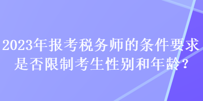 2023年報考稅務(wù)師的條件要求是否限制考生性別和年齡？