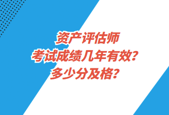 資產(chǎn)評(píng)估師考試成績(jī)幾年有效？多少分及格？