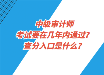 中級(jí)審計(jì)師考試要在幾年內(nèi)通過(guò)？查分入口是什么？