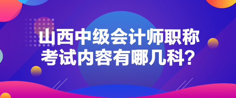 山西中級會計師職稱考試內(nèi)容有哪幾科？