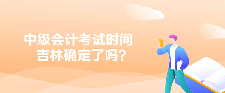 中級會計考試時間吉林確定了嗎？