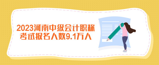 2023年河南中級會計職稱考試報名人數(shù)9.1萬人